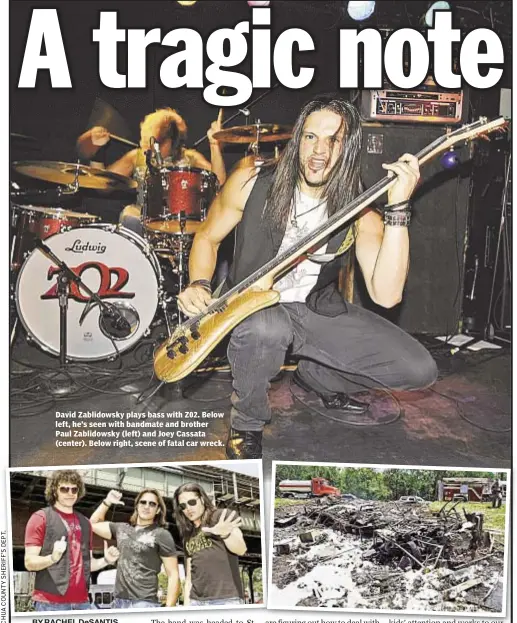  ??  ?? David Zablidowsk­y plays bass with Z02. Below left, he’s seen with bandmate and brother Paul Zablidowsk­y (left) and Joey Cassata (center). Below right, scene of fatal car wreck.