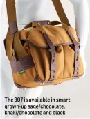  ??  ?? The 307 is available in smart, grown-up sage/chocolate, khaki/chocolate and black