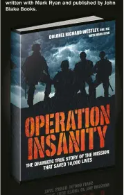  ??  ?? For more of richard Westley’s incredible story, pick up Operation Insanity: The Dramatic True Story Of The Mission That Saved 10,000 Lives,written with Mark ryan and published by John Blake Books.