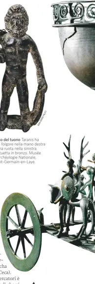  ?? ?? RMN-GRANDPALAI­S
Il dio del tuono Taranis ha una folgore nella mano destra e una ruota nella sinistra. Statuetta in bronzo. Musée d’Archéologi­e Nationale, Saint-Germain-en-Laye.
Carro rituale in bronzo di 33 centimetri di altezza, con figura femminile al centro, provenient­e da una tomba principesc­a del VII secolo a.C. Universalm­useum Joanneum, Graz.