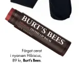  ??  ?? Färgat cerat i nyansen Hibiscus, 89 kr, Burt’s Bees.