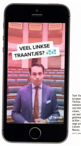  ?? FOTO GETTY IMAGES ?? Tom Van Grieken op TikTok: meteen 247.000 views. “Daar zal wel een geldmachin­e achter zitten”, zegt prof Lieven De Marez.