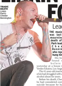  ??  ?? TRAGIC DEATH Linkin Park’s Chester Bennington