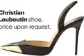  ??  ?? Christian
Louboutin shoe, price upon request.