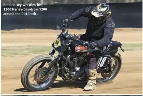 ?? ?? Brad Halsey wrestles his 1200 Harley-Davidson 1200 around the Dirt Track.
