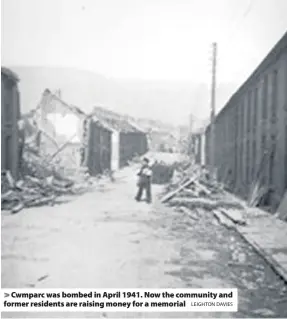  ?? LEIGHTON DAVIES ?? &gt; Cwmparc was bombed in April 1941. Now the community and former residents are raising money for a memorial