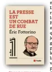  ??  ?? Éric Fottorino La Presse est un combat de rue L’Aube, 248 pp., 20 €.