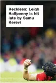  ??  ?? Reckless: Leigh Halfpenny is hit late by Samu Kerevi