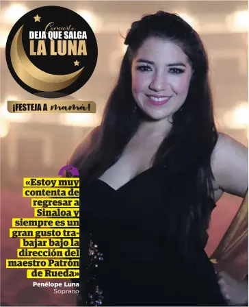  ?? CORTESÍA ?? >La soprano mazatleca Penélope Luna será parte del elenco de solistas en el concierto Deja que salga la luna.