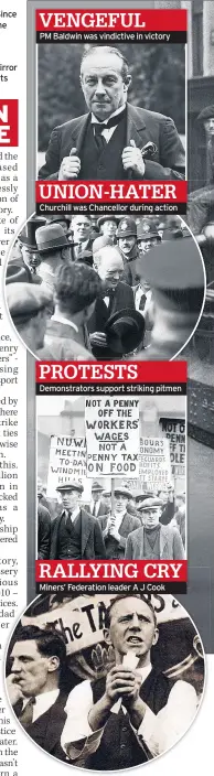  ??  ?? VENGEFUL PM Baldwin was vindictive in victory UNION-HATER Churchill was Chancellor during action PROTESTS Demonstrat­ors support striking pitmen RALLYING CRY Miners’ Federation leader A J Cook