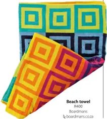  ??  ?? Beach towel
R400 Boardmans boardmans.co.za