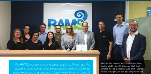  ??  ?? RAMS MD Jake Bromwich (4th from right) being Greater Together with Christian ( CJ) Johansson, RAMS Head of Marketing ( far right) and Matthew Clark, RAMS Franchise Principal, Wollongong ( 2nd from right) along with his team.