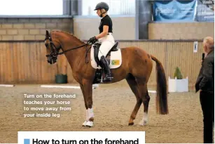  ??  ?? Turn on the forehand teaches your horse to move away from your inside leg