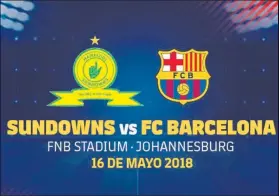  ?? FOTO: FCB ?? El cartel que anuncia el amistoso entre el Mamelodi Sundowns y el FC Barcelona