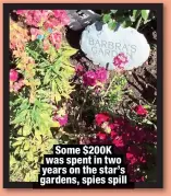  ?? ?? Some $200K was spent in two years on the star’s gardens, spies spill