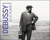  ??  ?? DEBUSSY À LA PLAGE Rémy Campos, 224 p., Gallimard, 35 €