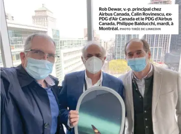  ?? PHOTO TIRÉE DE LINKEDIN ?? Rob Dewar, v.-p. principal chez Airbus Canada, Calin Rovinescu, exPDG d’air Canada et le PDG d’airbus Canada, Philippe Balducchi, mardi, à Montréal.