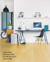  ??  ?? Livyn vinyl flooring, from £31.99 per sq m, Quick-step