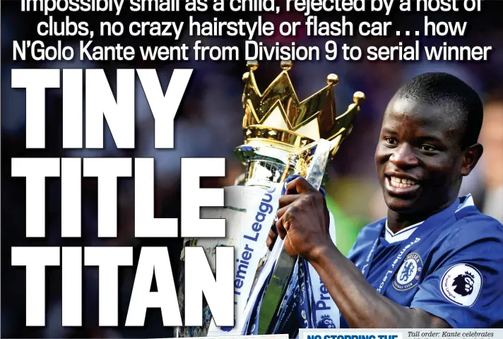  ??  ?? Tall order: Kante celebrates with the trophy after helping Chelsea win the Premier League (above) and last year at Leicester (below)