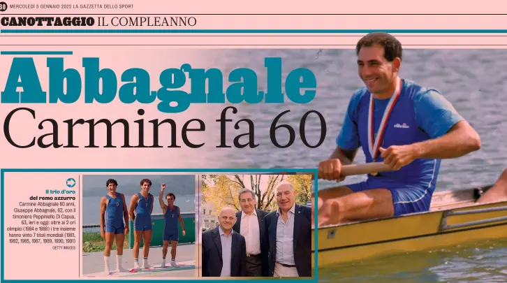  ?? GETTY IMAGES ?? Il trio d’oro del remo azzurro Carmine Abbagnale 60 anni, Giuseppe Abbagnale, 62, con il timoniere Peppiniell­o Di Capua, 63, ieri e oggi: oltre ai 2 ori olimpici (1984 e 1988) i tre insieme hanno vinto 7 titoli mondiali (1981, 1982, 1985, 1987, 1989, 1990, 1991)