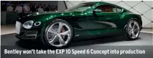  ??  ?? Bentley won’t take the EXP 10 Speed 6 Concept into production