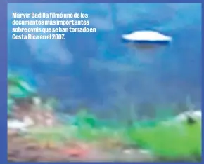  ??  ?? Marvin Badilla filmó uno de los documentos más importante­s sobre ovnis que se han tomado en Costa Rica en el 2007.