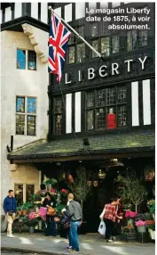  ??  ?? Le magasin Liberty date de 1875, à voir absolument.