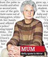  ??  ?? MUM
Betty spoke to Mirror