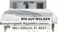  ??  ?? WIE AUF WOLKEN Boxspringb­ett Rigoletto classic, 180 × 200 cm, Fr. 4937.–, bei livique.ch.