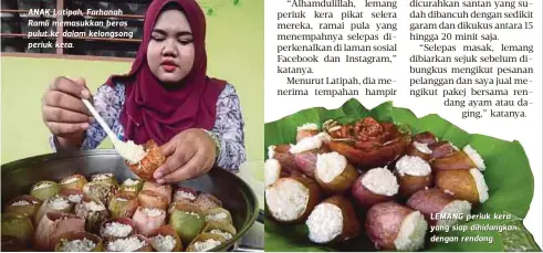  ??  ?? ANAK Latipah, Farhanah Ramli memasukkan beras pulut ke dalam kelongsong periuk kera. LEMANG periuk kera yang siap dihidangka­n dengan rendang.