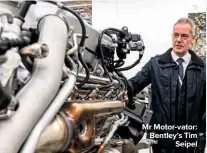  ??  ?? Mr Motor-vator: Bentley’s Tim Seipel
