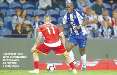  ??  ?? Aboubakar jogou cerca de 10 minutos contra o Aves no regresso à competição