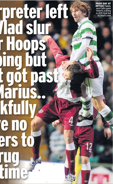  ?? ?? PADD DAY AT OFFICE Paddy and Celts gave Hearts a doing in 2011 that led to Vlad’s rant
