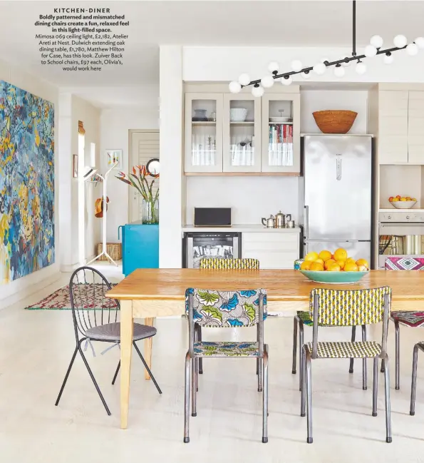  ??  ?? KITCHEN-DINER Boldly patterned and mismatched dining chairs create a fun, relaxed feel in this light-filled space.
Mimosa 069 ceiling light, £2,182, Atelier Areti at Nest. Dulwich extending oak dining table, £1,780, Matthew Hilton for Case, has this look. Zuiver Back to School chairs, £97 each, Olivia’s, would work here