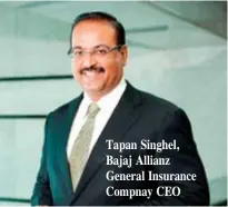  ??  ?? Tapan Singhel, Bajaj Allianz General Insurance Compnay CEO