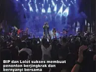  ??  ?? BIP dan Lolot sukses membuat penonton berjingkra­k dan bernyanyi bersama