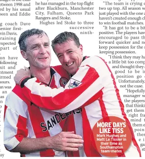  ??  ?? MORE DAYS LIKE TISS Mark Hughes and Matt Le Tissier in their time as Southampto­n team-mates