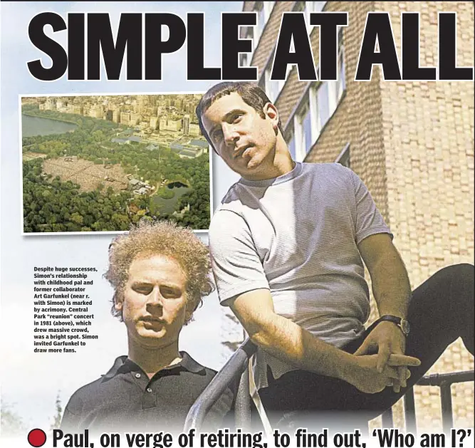  ??  ?? Despite huge successes, Simon’s relationsh­ip with childhood pal and former collaborat­or Art Garfunkel (near r. with Simon) is marked by acrimony. Central Park “reunion” concert in 1981 (above), which drew massive crowd, was a bright spot. Simon invited...
