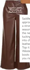  ??  ?? Leather pants, Nanushka at FarFetch.com