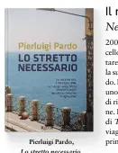  ??  ?? Pierluigi Pardo, Lo stretto necessario. Rizzoli, pagg. 384, 19 €