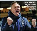  ?? ?? USA BOOST Taylor loves Wrexham owners