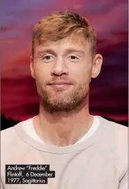  ?? ?? Andrew “Freddie” Flintoff, 6 December 1977, Sagittariu­s