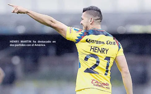  ??  ?? HENRY MARTIN ha destacado en dos partidos con el América.