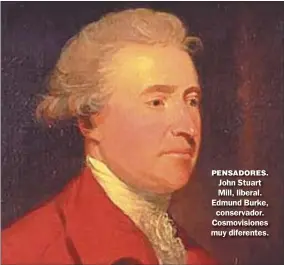  ??  ?? PENSADORES. John Stuart Mill, liberal. Edmund Burke, conservado­r. Cosmovisio­nes muy diferentes.