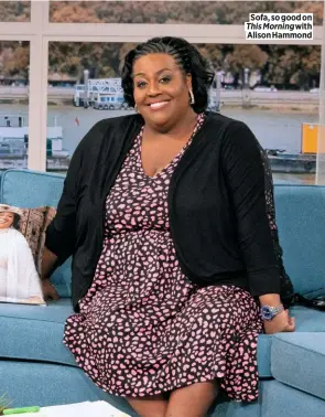  ??  ?? Sofa, so good on This Morning with Alison Hammond