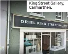  ??  ?? King Street Gallery, Carmarthen.