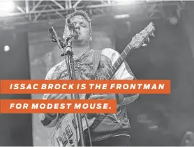  ?? San Francisco Chronicle ?? ISSAC BROCK IS THE FRONTMAN FOR MODEST MOUSE.