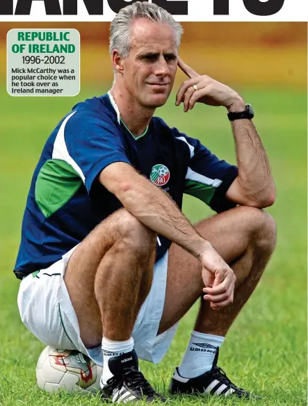  ??  ?? Mick McCarthy was a popular choice when he took over as Ireland manager REPUBLIC OF IRELAND 1996-2002