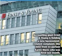  ??  ?? Accounting giant Ernst &amp; Young is fielding a new harassment­related complaint, this time from ex-partner Karen Ward, who was fired last month.