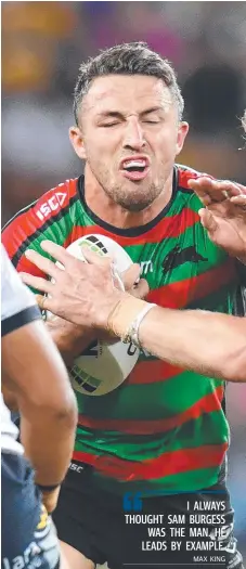  ??  ?? I ALWAYS THOUGHT SAM BURGESS WAS THE MAN. HE LEADS BY EXAMPLE.
MAX KING